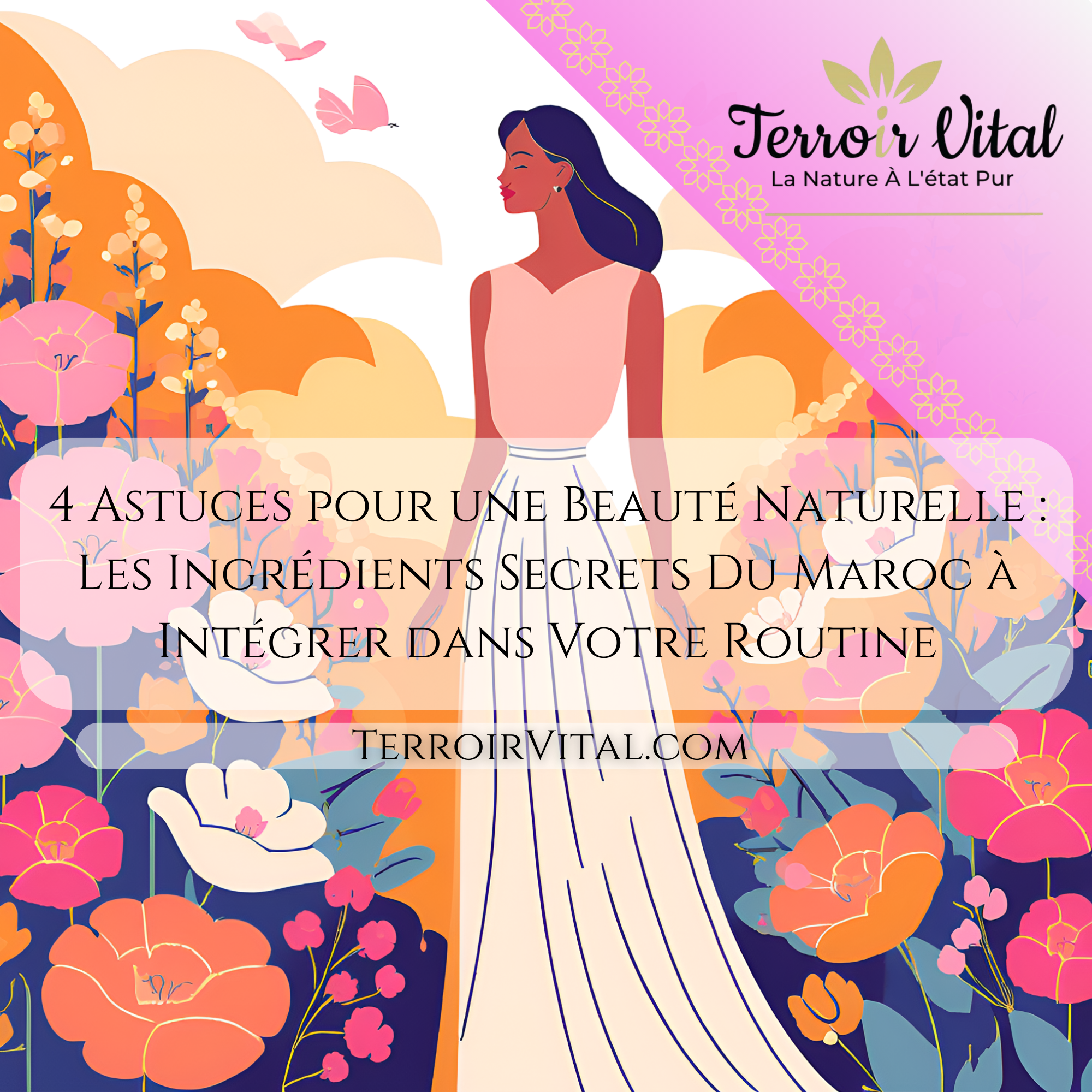 4 Astuces pour une Beauté Naturelle : Les Ingrédients Secrets Du Maroc à Intégrer dans Votre Routine