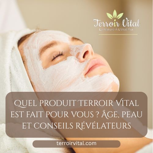 Quel produit Terroir Vital est fait pour vous ? Âge, peau et conseils Révélateurs